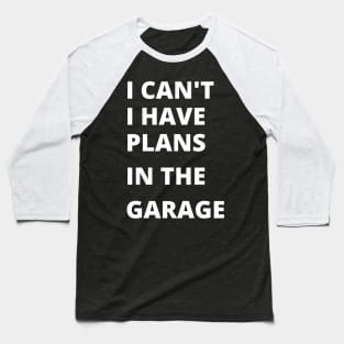 I can’t, i have plans in the garage, funny saying Baseball T-Shirt